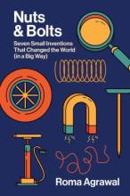 Nuts and Bolts: Seven Small Inventions That Changed the World (In a Big Way) by Roma Agrawal 